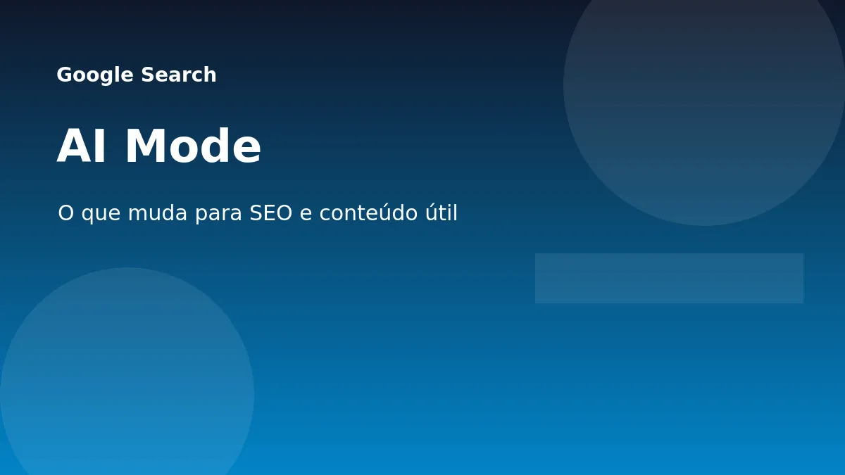 AI Mode no Google Search: o que muda para SEO e conteúdo