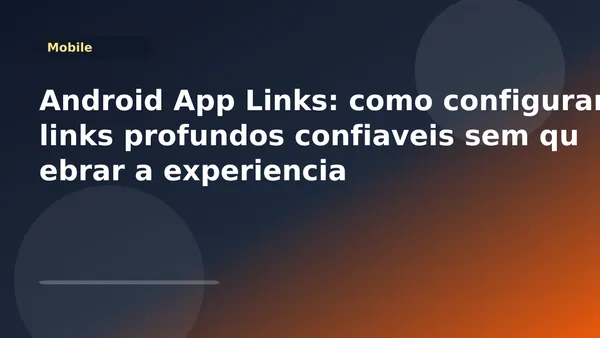 Android App Links: como configurar links profundos confiaveis sem quebrar a experiencia