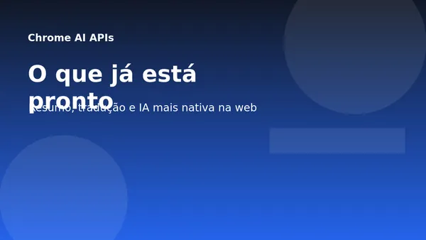Chrome Built-in AI APIs: o que já está pronto para uso