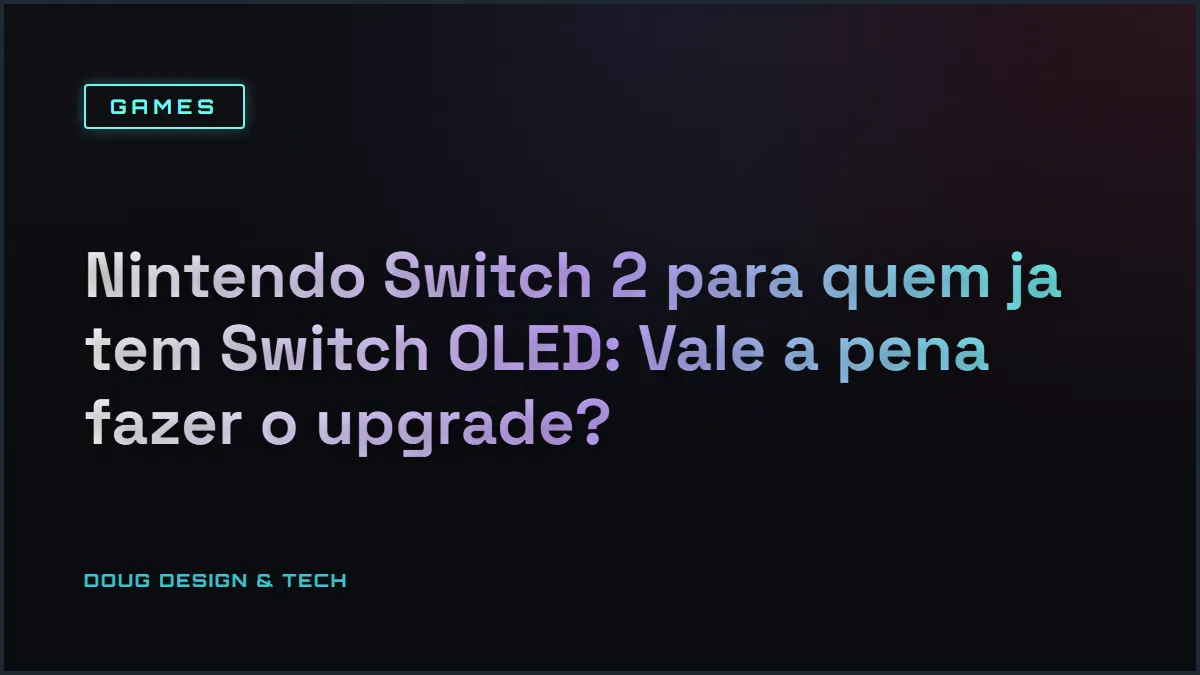 Nintendo Switch 2 para quem ja tem Switch OLED: Vale a pena fazer o upgrade?