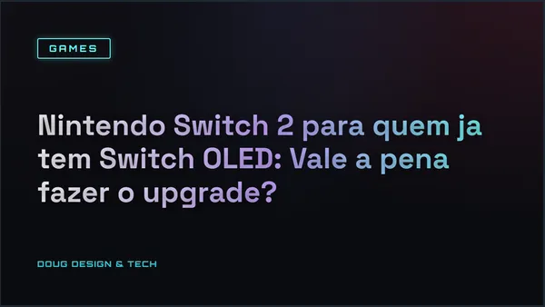 Nintendo Switch 2 para quem ja tem Switch OLED: Vale a pena fazer o upgrade?