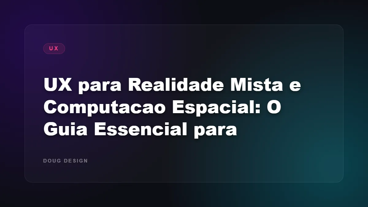 UX para Realidade Mista e Computação Espacial: O Futuro é Agora